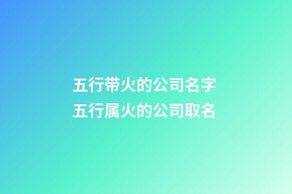 五行带火的公司名字 五行属火的公司取名-第1张-公司起名-玄机派